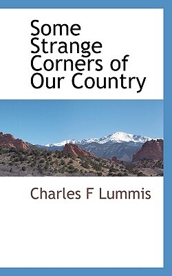 Some Strange Corners of Our Country by Charles F. Lummis