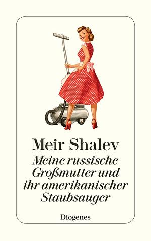 Meine russische Großmutter und ihr amerikanischer Staubsauger by Meir Shalev