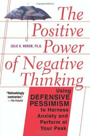 The Positive Power Of Negative Thinking by Julie Norem