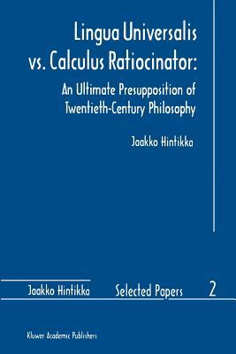 Lingua Universalis vs. Calculus Ratiocinator:: An Ultimate Presupposition of Twentieth-Century Philosophy by Jaakko Hintikka