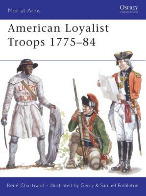 American Loyalist Troops 1775-84 by René Chartrand