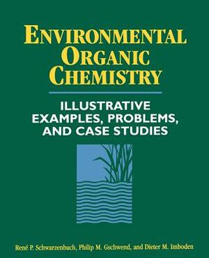 Environmental Organic Chemistry: Illustrative Examples, Problems, and Case Studies by Ren P. Schwarzenbach, Dieter M. Imboden, Philip M. Gschwend