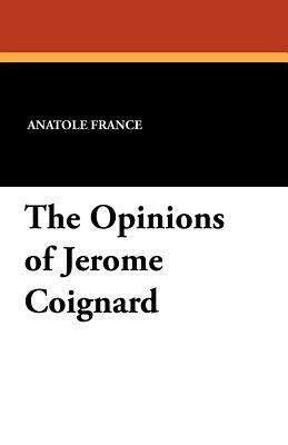 The Opinions of Jerome Coignard by Anatole France