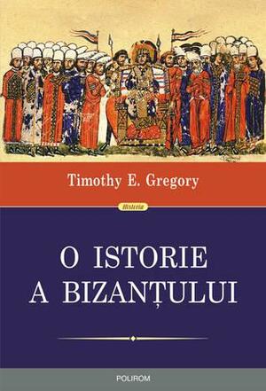 O istorie a Bizanțului by Timothy E. Gregory, Cornelia Dumitru