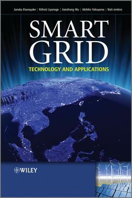Smart Grid: Technology and Applications by Janaka B. Ekanayake, Nick Jenkins, Kithsiri Liyanage