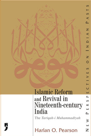 Islamic Reform and Revival in Nineteenth-century India: The Tariqah-I Muhammadiyah by Harlan O. Pearson