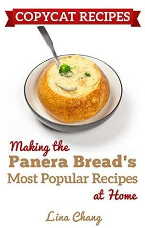 Copycat Recipes: Making the Panera's Bread Most Popular Recipes at Home by Lina Chang