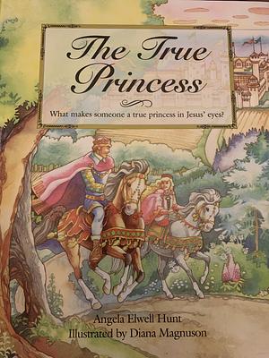 The True Princess by Angela Elwell Hunt, Diana Magnuson