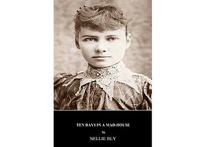 Ten Days in a Mad-House by Nellie Bly, Nellie Bly