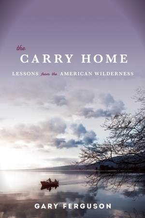 The Carry Home: Lessons from the American Wilderness by Gary Ferguson