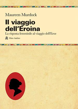 Il viaggio dell'eroina by Maureen Murdock