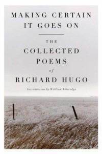 Making Certain It Goes On: The Collected Poems of Richard Hugo by William Kittredge, Richard Hugo