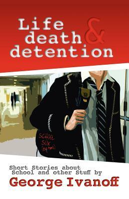 Life, Death and Detention by George Ivanoff
