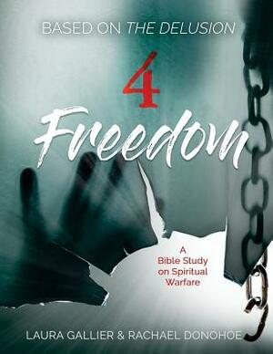 4 Freedom: A Bible Study on Spiritual Warfare (based on The Delusion) by Laura Gallier, Rachael Donohoe