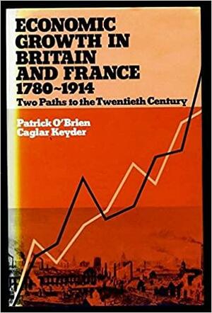 Economic Growth in Britain and France, 1780-1914: Two Paths to the Twentieth Century by Çağlar Keyder, Patrick O'Brien