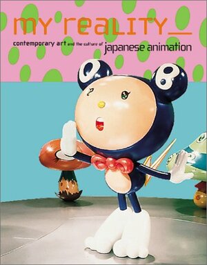 My Reality: Contemporary Art and the Culture of Japanese Animation by Takashi Murakami, Jeff Fleming