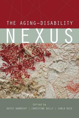 The Aging-disability Nexus by Christine Kelly, Carla Rice, Katie Aubrecht