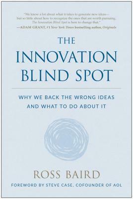 The Innovation Blind Spot: Why We Back the Wrong Ideas And What to Do about It by Ross Baird