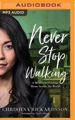 Never Stop Walking: A Memoir of Finding Home Across the World by Christina Rickardsson