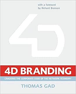 4-D Branding: Cracking the Corporate Code of the Network Economy by Thomas Gad