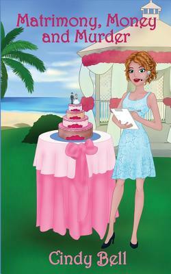 Matrimony, Money and Murder by Cindy Bell
