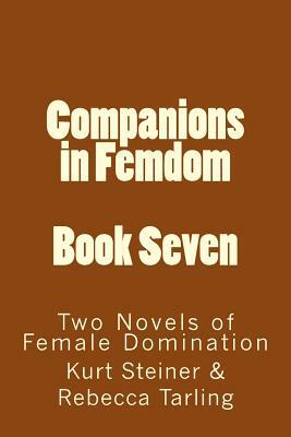 Companions in Femdom - Book Seven: Two Novels of Female Domination by Stephen Glover, Kurt Steiner, Rebecca Tarling