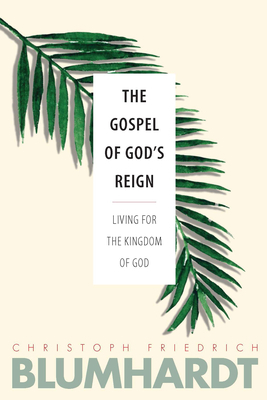 The Gospel of God's Reign: Living for the Kingdom of God by Christoph Friedrich Blumhardt