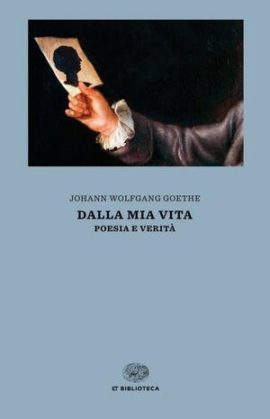 Dalla mia vita. Poesia e verità by Johann Wolfgang von Goethe