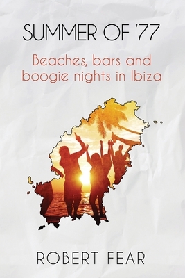 Summer of '77: Beaches, bars and boogie nights in Ibiza by Robert Fear