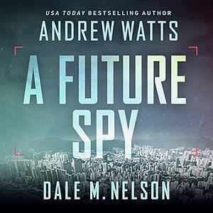 A Future Spy by Dale M. Nelson, Andrew Watts