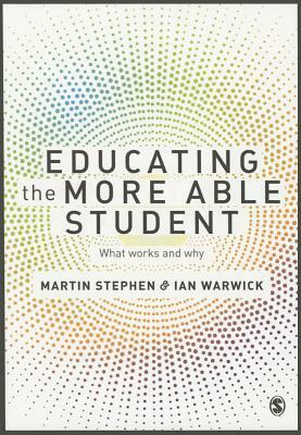 Educating the More Able Student: What Works and Why by Ian Warwick, Martin Stephen