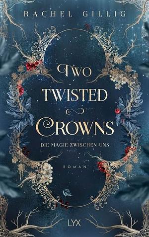 Two Twisted Crowns - Die Magie zwischen uns by Rachel Gillig