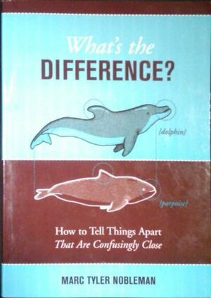 What's The Difference? - How to Tell Things Apart That Are Confusingly Close by Marc Tyler Nobleman