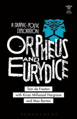 Orpheus and Eurydice: A Graphic-Poetic Exploration by Tom de Freston, John Schad, Katharine Craik, Kiran Millwood Hargrave, Joanna Picciotto, Liliana Loofbourow, Simon Palfrey