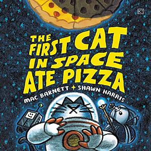 The First Cat in Space Ate Pizza by Mac Barnett