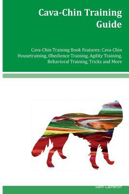 Cava-Chin Training Guide Cava-Chin Training Book Features: Cava-Chin Housetraining, Obedience Training, Agility Training, Behavioral Training, Tricks by Sam Cameron