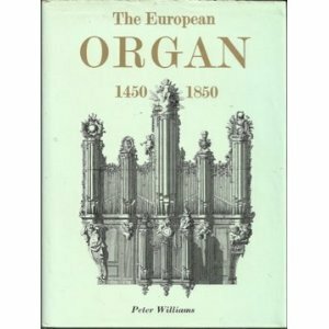 The European Organ 1450-1850 by Peter Williams