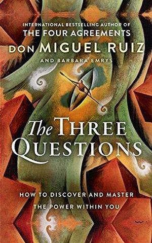 Three Questions by Don Miguel Ruiz, Don Miguel Ruiz, Barbara Emrys