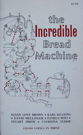 The Incredible Bread Machine by Susan Love Brown, Karl Keating, Patrea Post, David Mellinger, Stuart Smith, Catriona Tudor