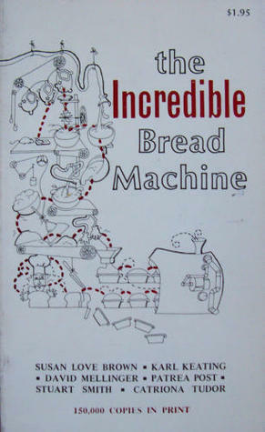 The Incredible Bread Machine by Karl Keating, Patrea Post, David Mellinger, Catriona Tudor, Stuart Smith, Susan Love Brown