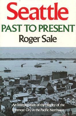 Seattle: Past to Present by Roger Sale