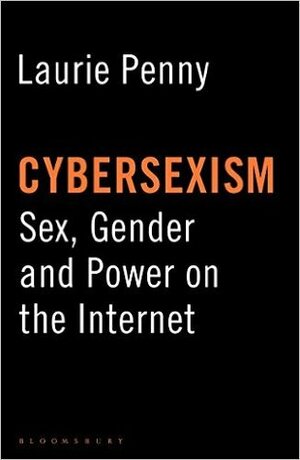 Cybersexism: Sex, Gender and Power on the Internet by Laurie Penny