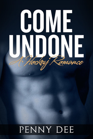 Come Undone (A Hockey Romance) by Penny Dee