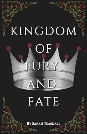 Kingdom of Fury and Fate by Sarah Teasdale