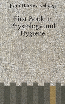 First Book in Physiology and Hygiene: (Aberdeen Classics Collection) by John Harvey Kellogg