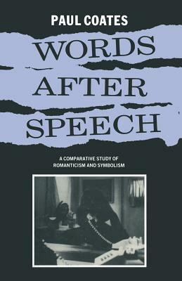 Words After Speech: A Comparative Study of Romanticism and Symbolism by Paul Coates