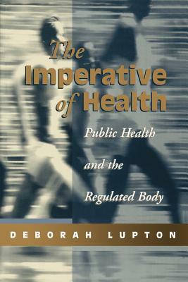 The Imperative of Health: Public Health and the Regulated Body by Deborah Lupton