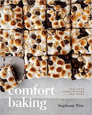 Comfort Baking: Feel-Good Food to Savor and Share by Stephanie Wise