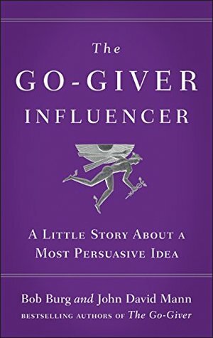 The Go-Giver Influencer: A Little Story About a Most Persuasive Idea by Bob Burg