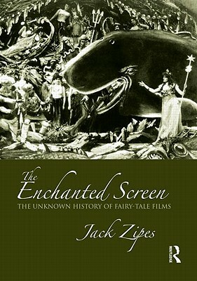 The Enchanted Screen: The Unknown History of Fairy-Tale Films by Jack Zipes